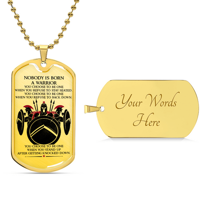Warrior - Nobody Is Born A Warrior - Sparta - Spartan - Warrior Dog Tag - Military Ball Chain - Luxury Dog Tag
