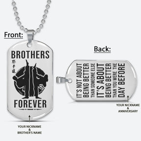 KAD018 - Brothers Forever - It's About Being Better Than You Were The Day Before - Karate - Karatedo - Shotokan - Kyokushin - Goju-ryu - Uechi-ryu - Wado-ryu - Shito-ryu - Silver Karate Dog Tag
